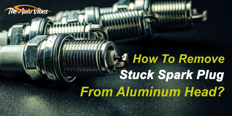 How To Remove Stuck Spark Plug From Aluminum Head