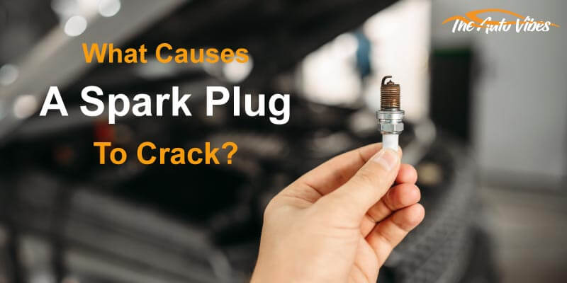 What Causes A Spark Plug To Crack
