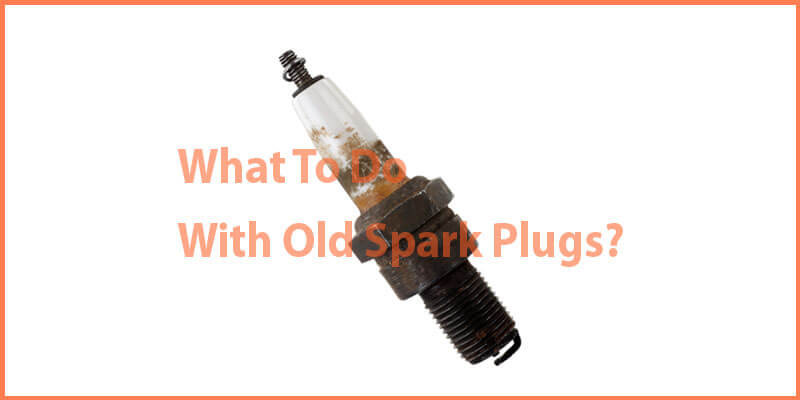What To Do With Old Spark Plugs