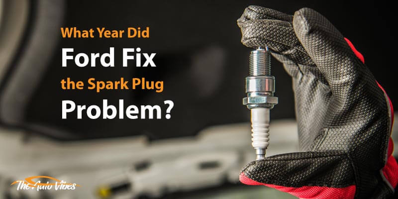 What Year Did Ford Fix the Spark Plug Problem