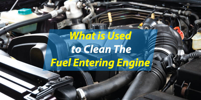 What Is Used To Clean The Fuel Entering The Engine