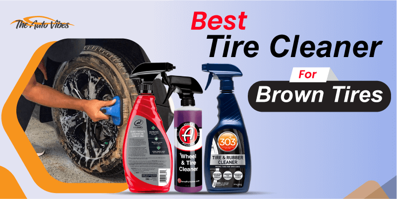 Best Tire Cleaner for Brown Tires