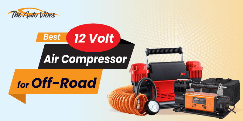 Best 12 Volt Air Compressors For Off-Road